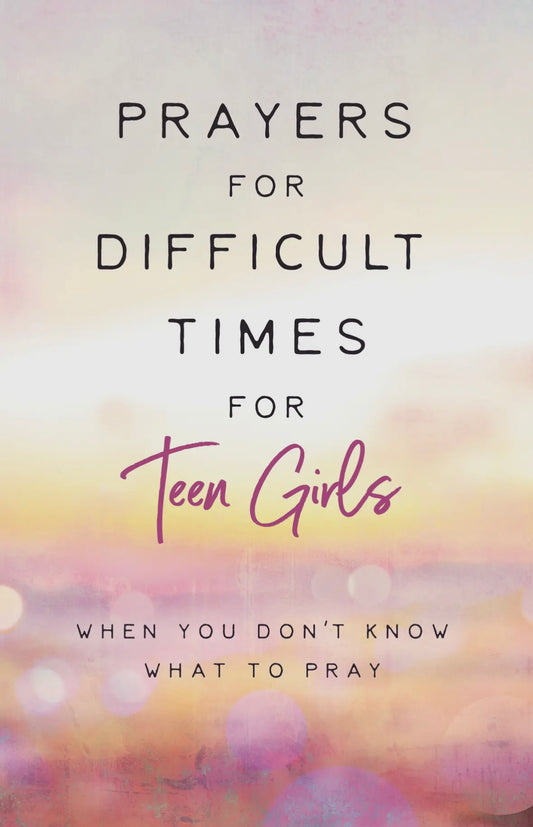 Prayers for Difficult Times for Teen Girls