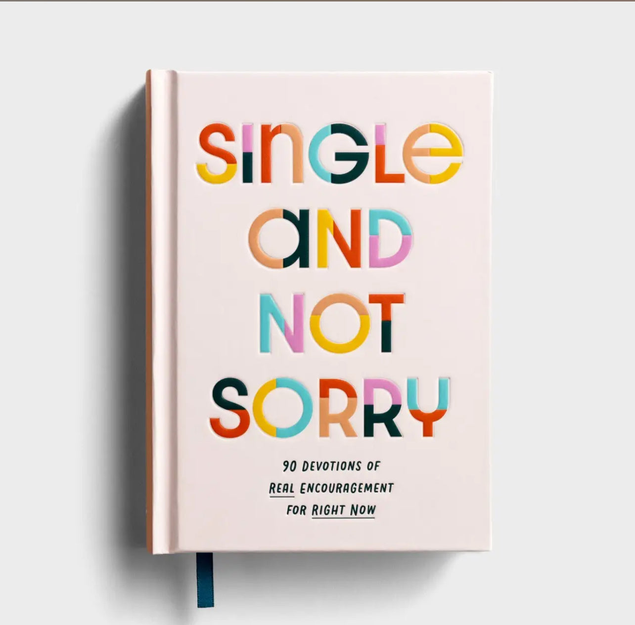 Single and Not Sorry: 90 Devotions of Real Encouragement for Right Now